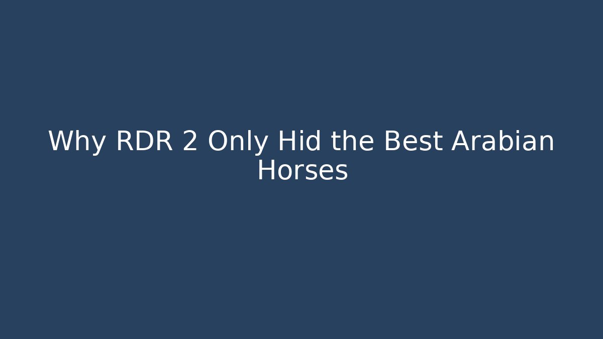 Why RDR 2 Only Hid the Best Arabian Horses
