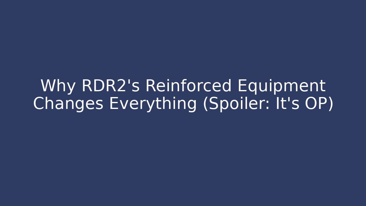 Why RDR2's Reinforced Equipment Changes Everything (Spoiler: It's OP)