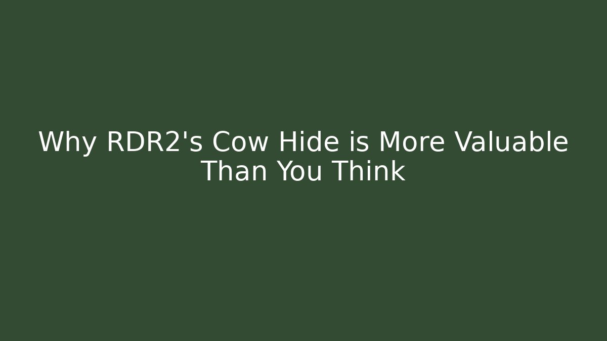 Why RDR2’s Cow Hide is More Valuable Than You Think