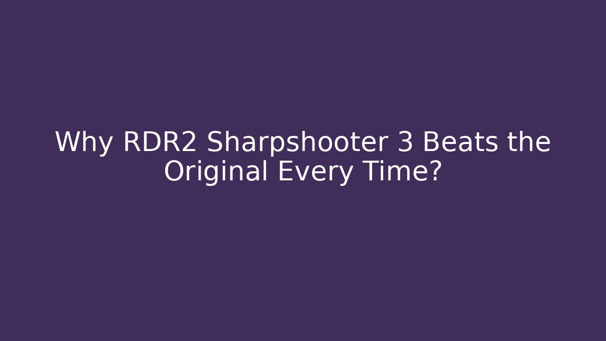 Why RDR2 Sharpshooter 3 Beats the Original Every Time?