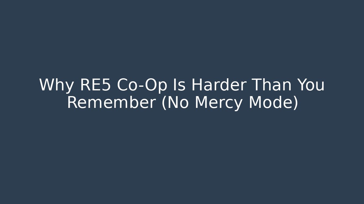 Why RE5 Co-Op Is Harder Than You Remember (No Mercy Mode)