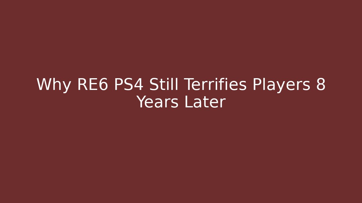 Why RE6 PS4 Still Terrifies Players 8 Years Later