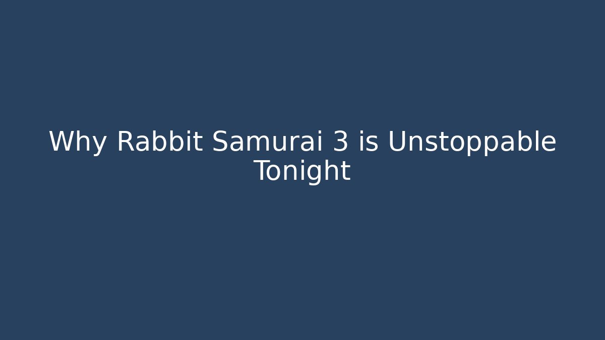 Why Rabbit Samurai 3 is Unstoppable Tonight