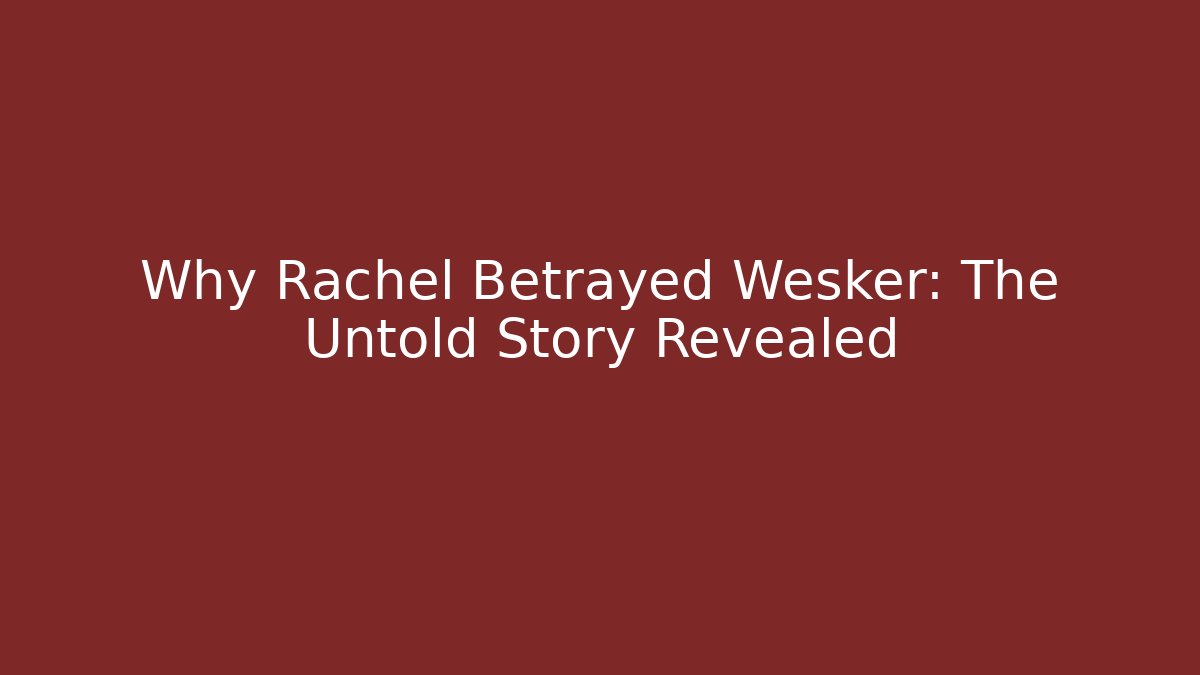 Why Rachel Betrayed Wesker: The Untold Story Revealed