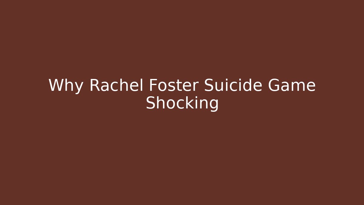 Why Rachel Foster Suicide Game Shocking