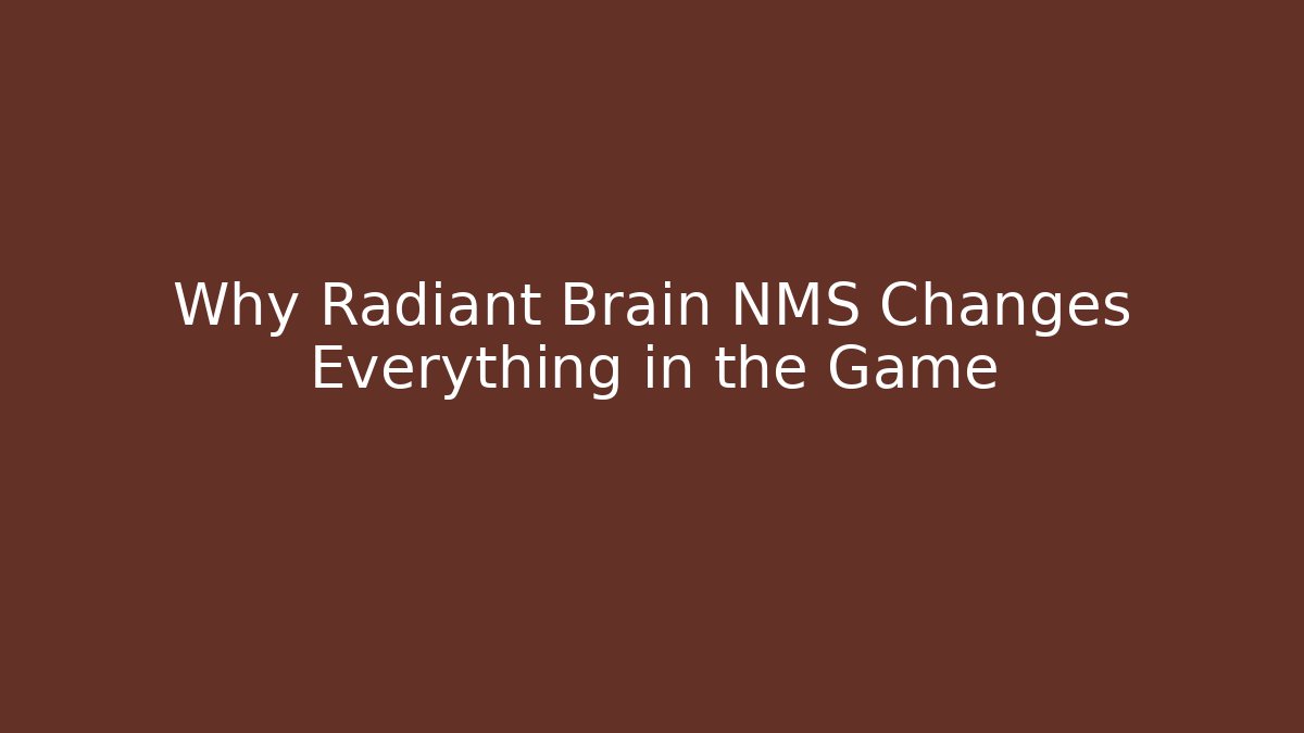 Why Radiant Brain NMS Changes Everything in the Game