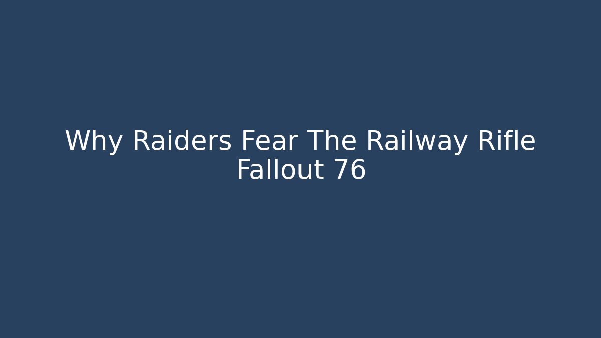 Why Raiders Fear The Railway Rifle Fallout 76