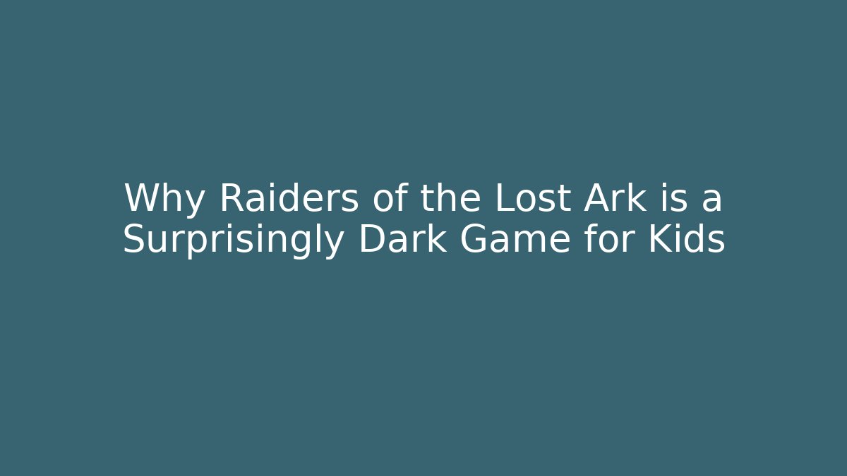 Why Raiders of the Lost Ark is a Surprisingly Dark Game for Kids