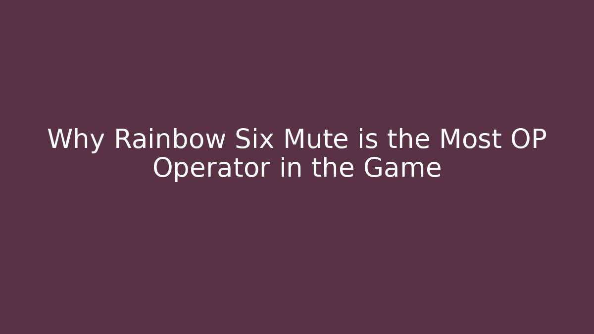 Why Rainbow Six Mute is the Most OP Operator in the Game - Create More Assets