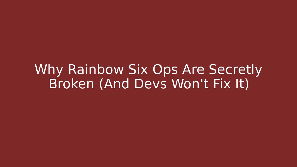 Why Rainbow Six Ops Are Secretly Broken (And Devs Won't Fix It)