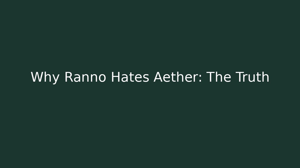 Why Ranno Hates Aether: The Truth