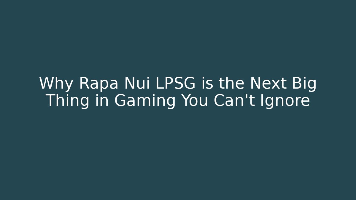 Why Rapa Nui LPSG is the Next Big Thing in Gaming You Can't Ignore