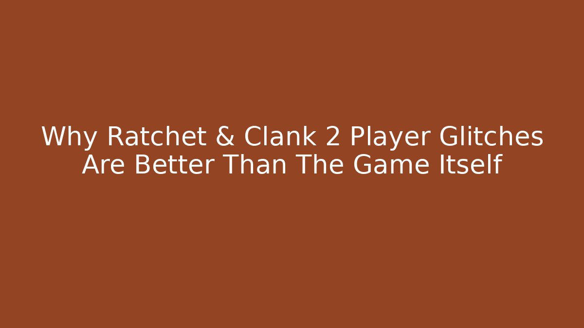 Why Ratchet & Clank 2 Player Glitches Are Better Than The Game Itself