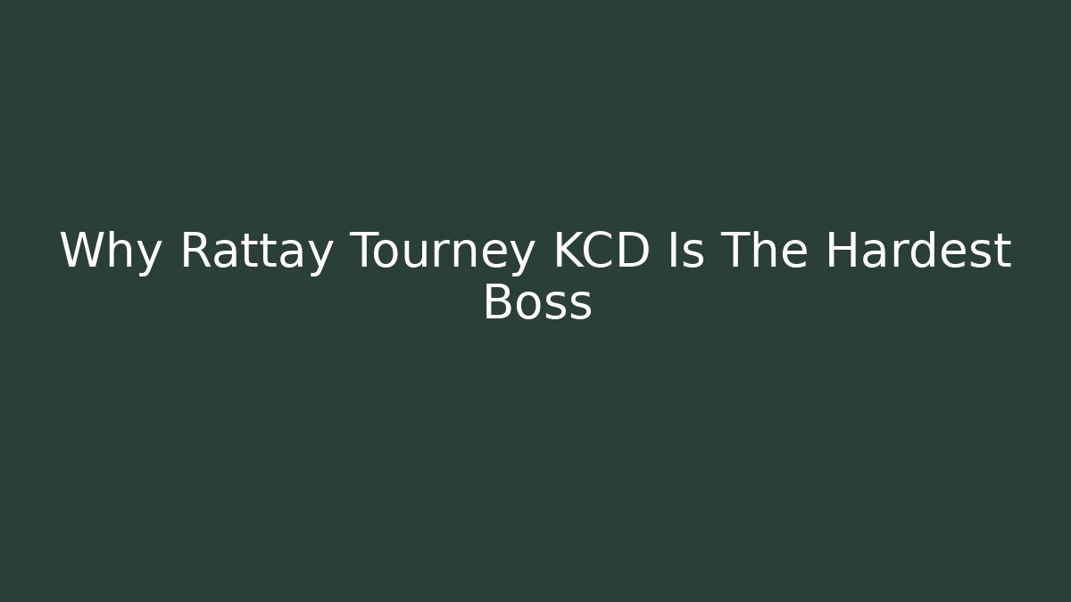 Why Rattay Tourney KCD Is The Hardest Boss