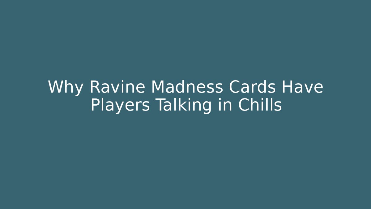 Why Ravine Madness Cards Have Players Talking in Chills