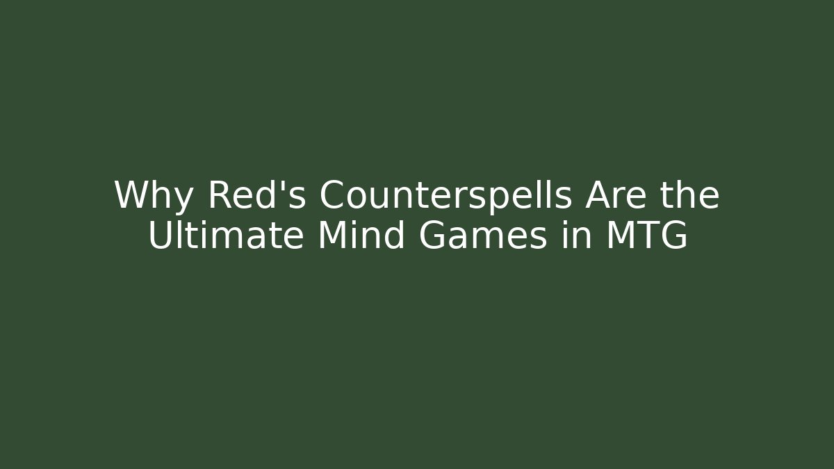 Why Red’s Counterspells Are the Ultimate Mind Games in MTG