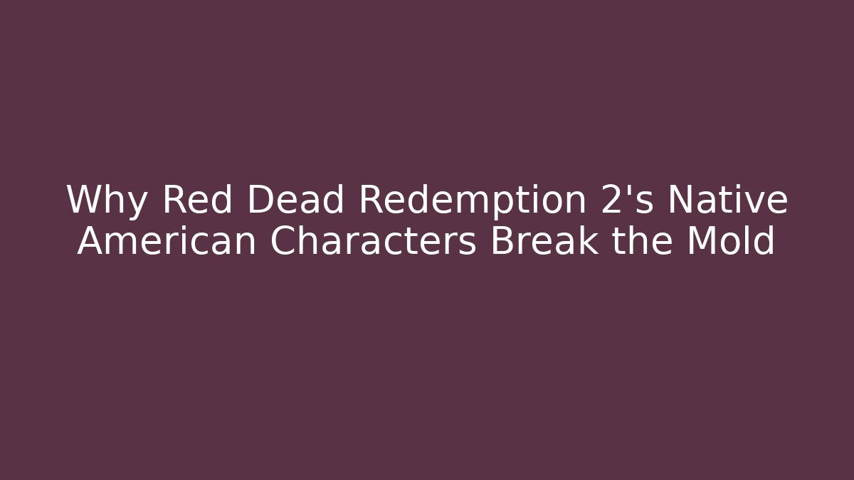 Why Red Dead Redemption 2's Native American Characters Break the Mold - Create More Assets