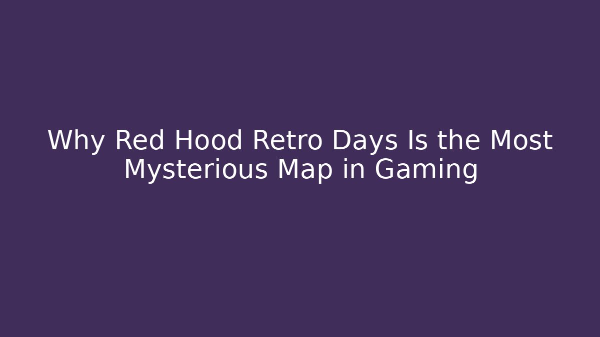 Why Red Hood Retro Days Is the Most Mysterious Map in Gaming