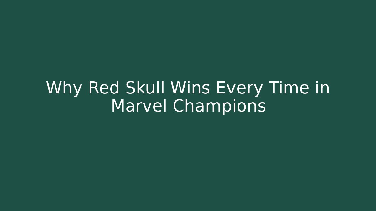 Why Red Skull Wins Every Time in Marvel Champions