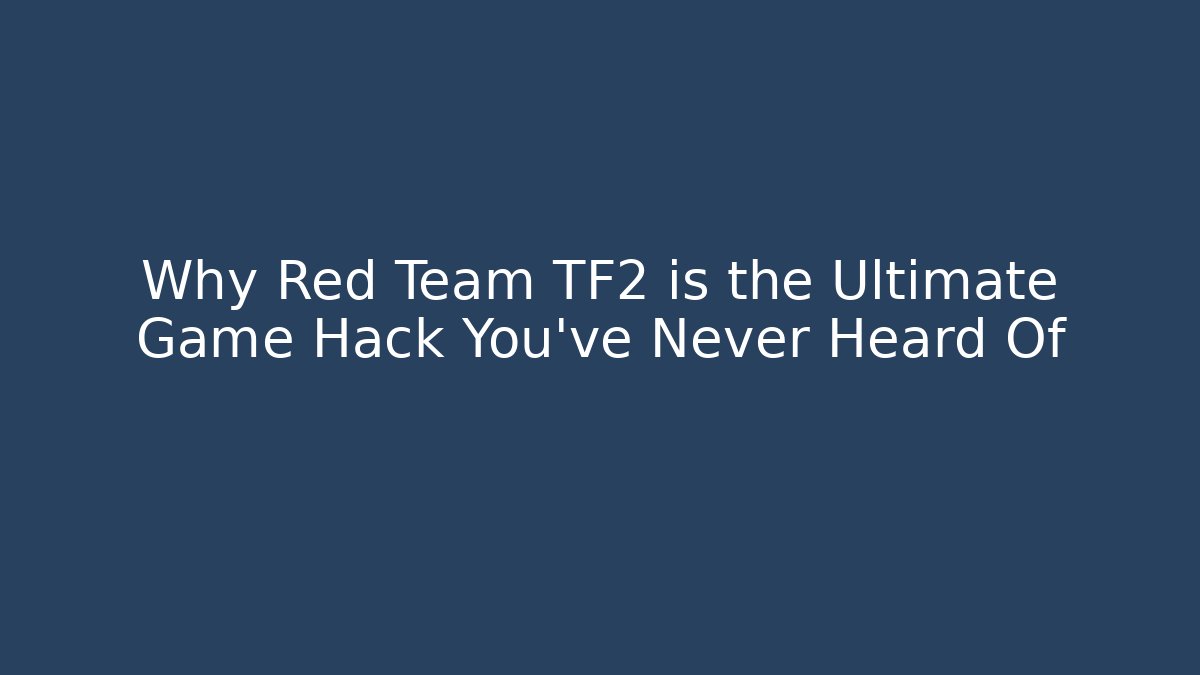 Why Red Team TF2 is the Ultimate Game Hack You’ve Never Heard Of - Create More Assets