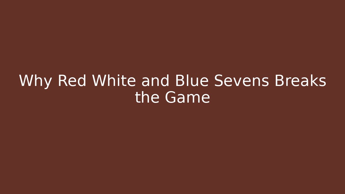 Why Red White and Blue Sevens Breaks the Game