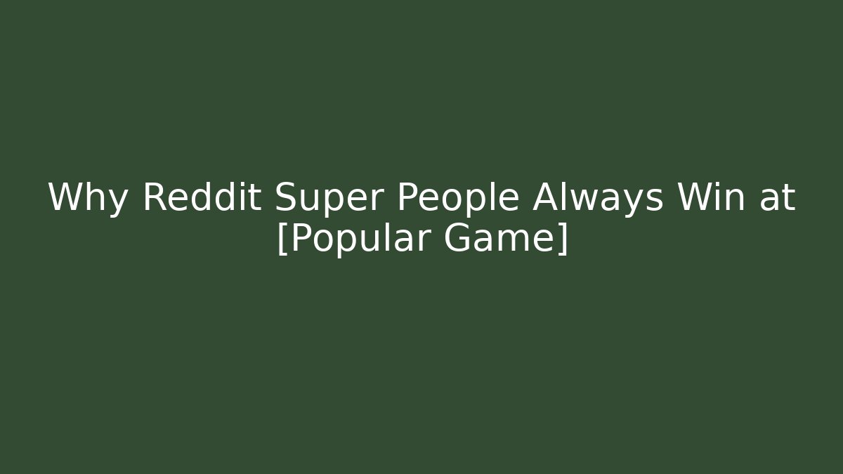 Why Reddit Super People Always Win at [Popular Game]