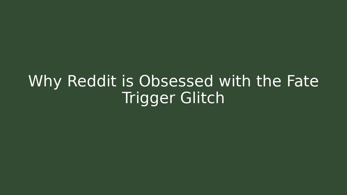 Why Reddit is Obsessed with the Fate Trigger Glitch