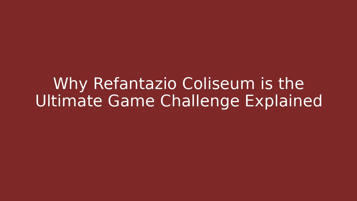 Why Refantazio Coliseum is the Ultimate Game Challenge Explained
