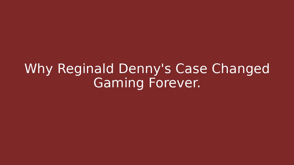 Why Reginald Denny's Case Changed Gaming Forever.