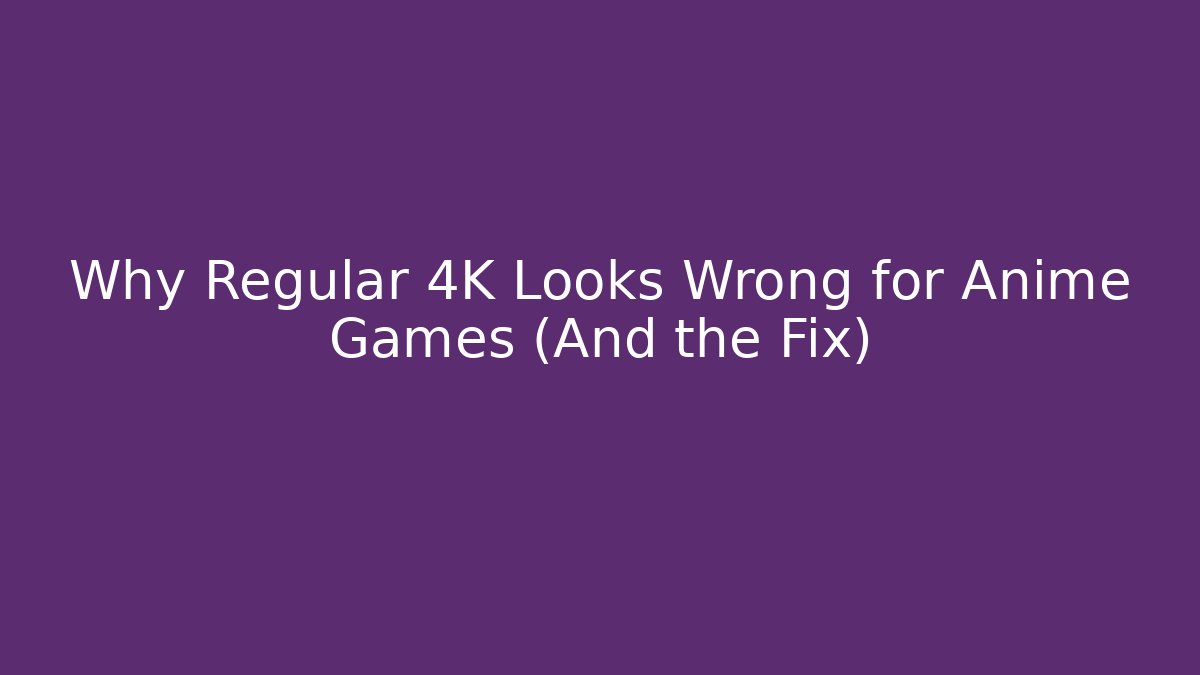Why Regular 4K Looks Wrong for Anime Games (And the Fix) - Create More Assets