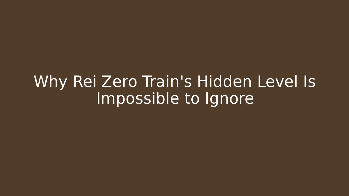 Why Rei Zero Train's Hidden Level Is Impossible to Ignore