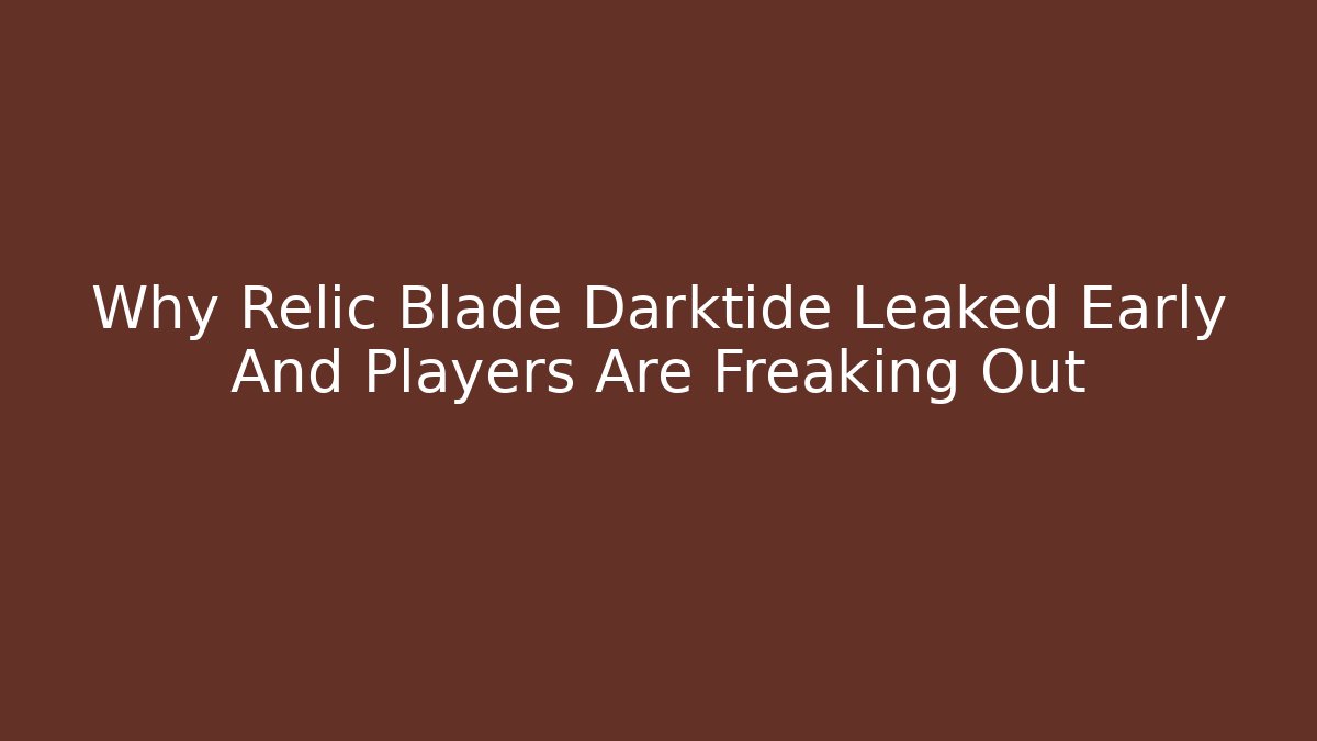 Why Relic Blade Darktide Leaked Early And Players Are Freaking Out