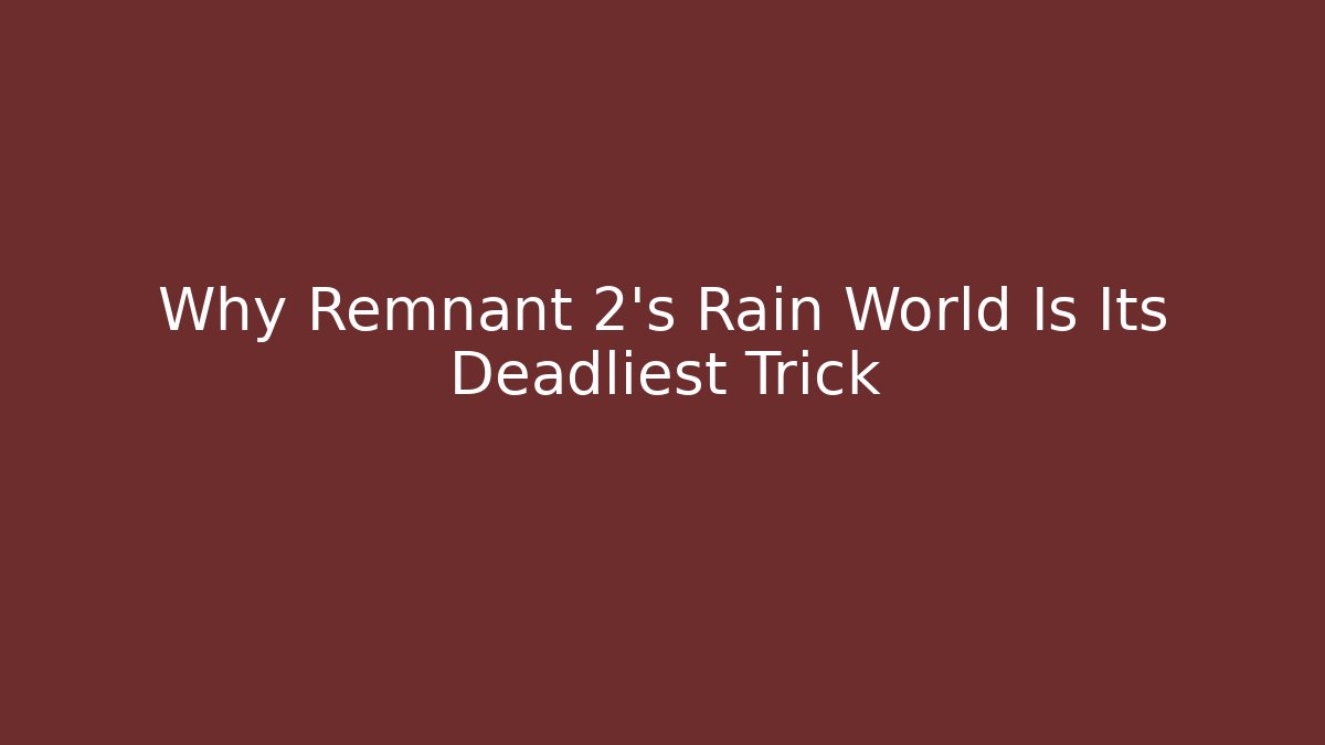 Why Remnant 2's Rain World Is Its Deadliest Trick
