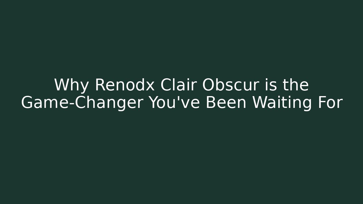 Why Renodx Clair Obscur is the Game-Changer You’ve Been Waiting For