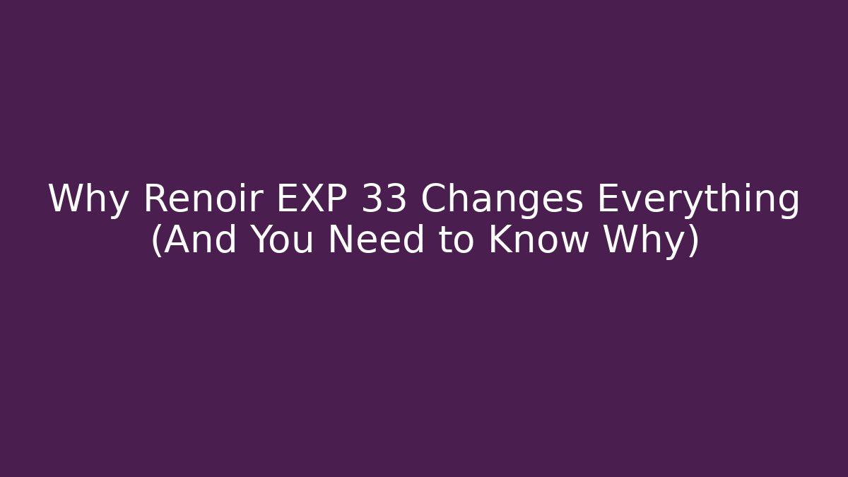 Why Renoir EXP 33 Changes Everything (And You Need to Know Why)