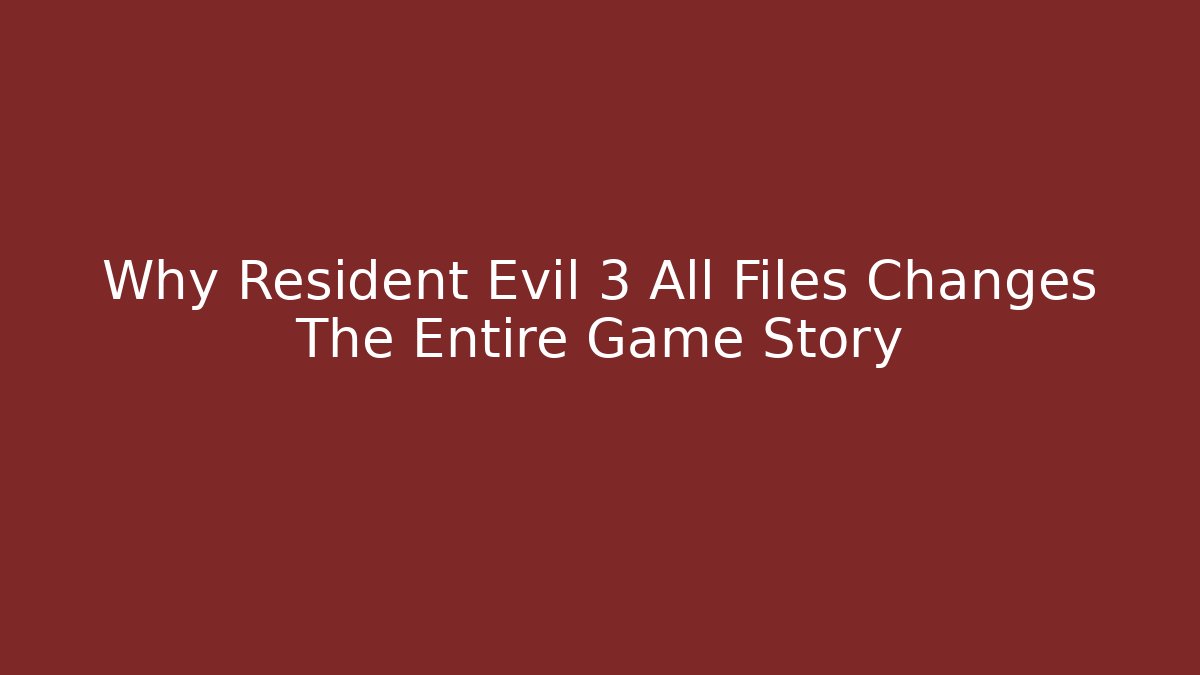Why Resident Evil 3 All Files Changes The Entire Game Story