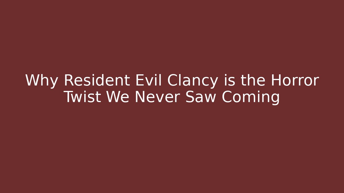 Why Resident Evil Clancy is the Horror Twist We Never Saw Coming