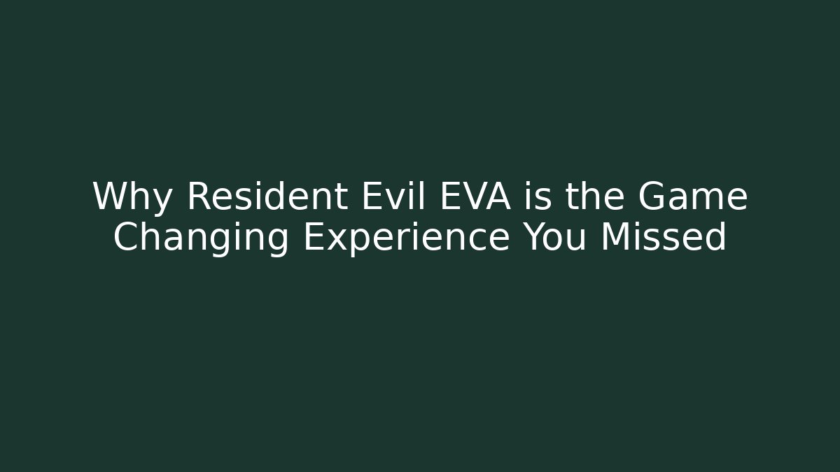 Why Resident Evil EVA is the Game Changing Experience You Missed