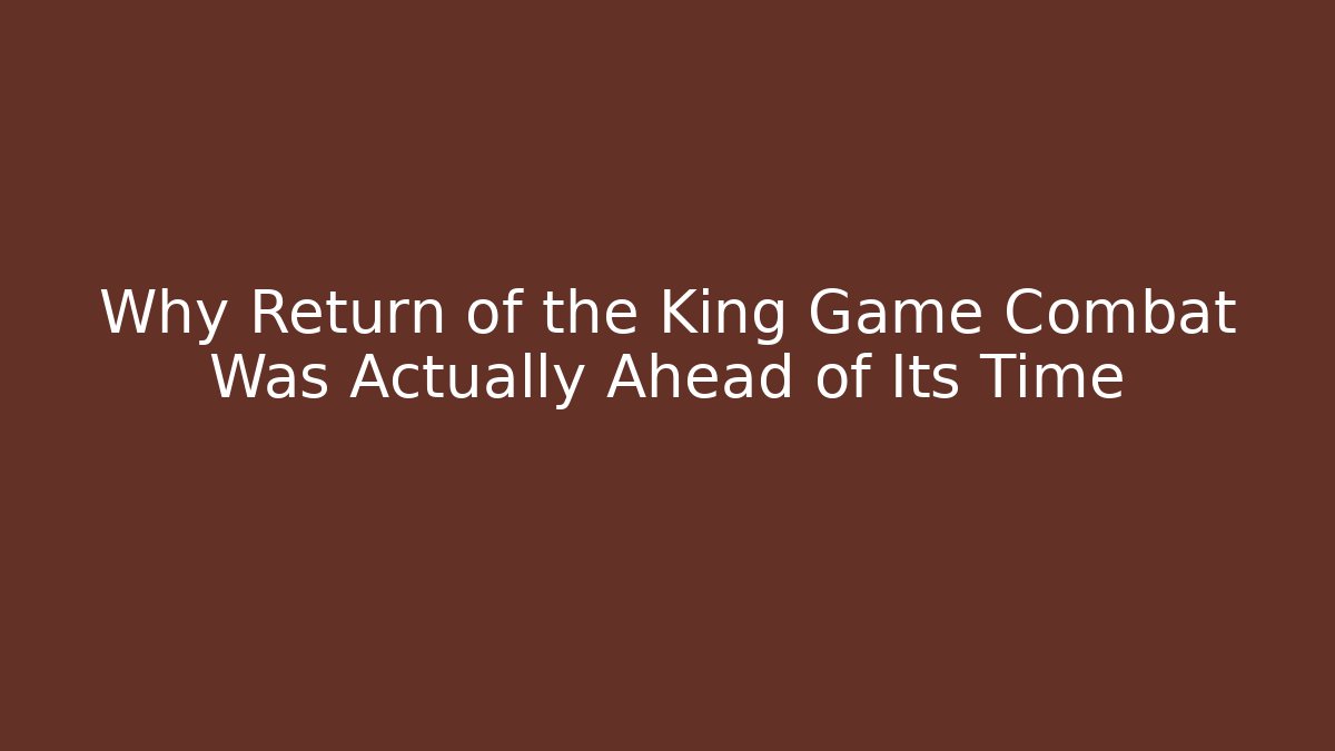 Why Return of the King Game Combat Was Actually Ahead of Its Time