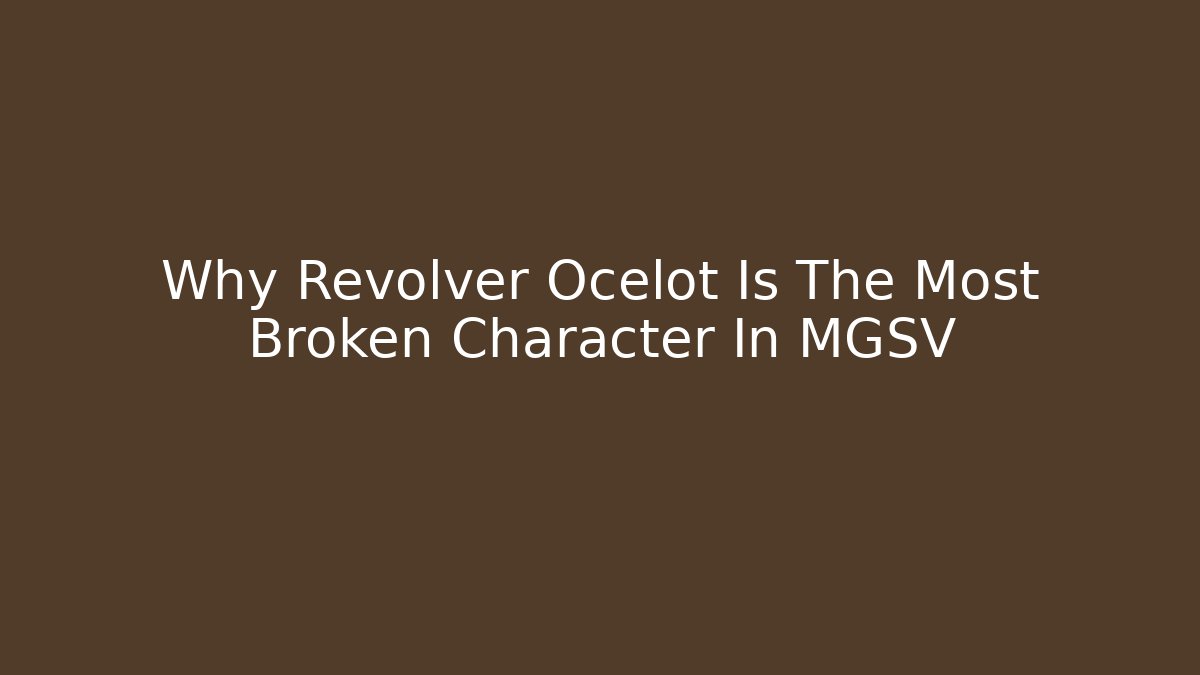 Why Revolver Ocelot Is The Most Broken Character In MGSV