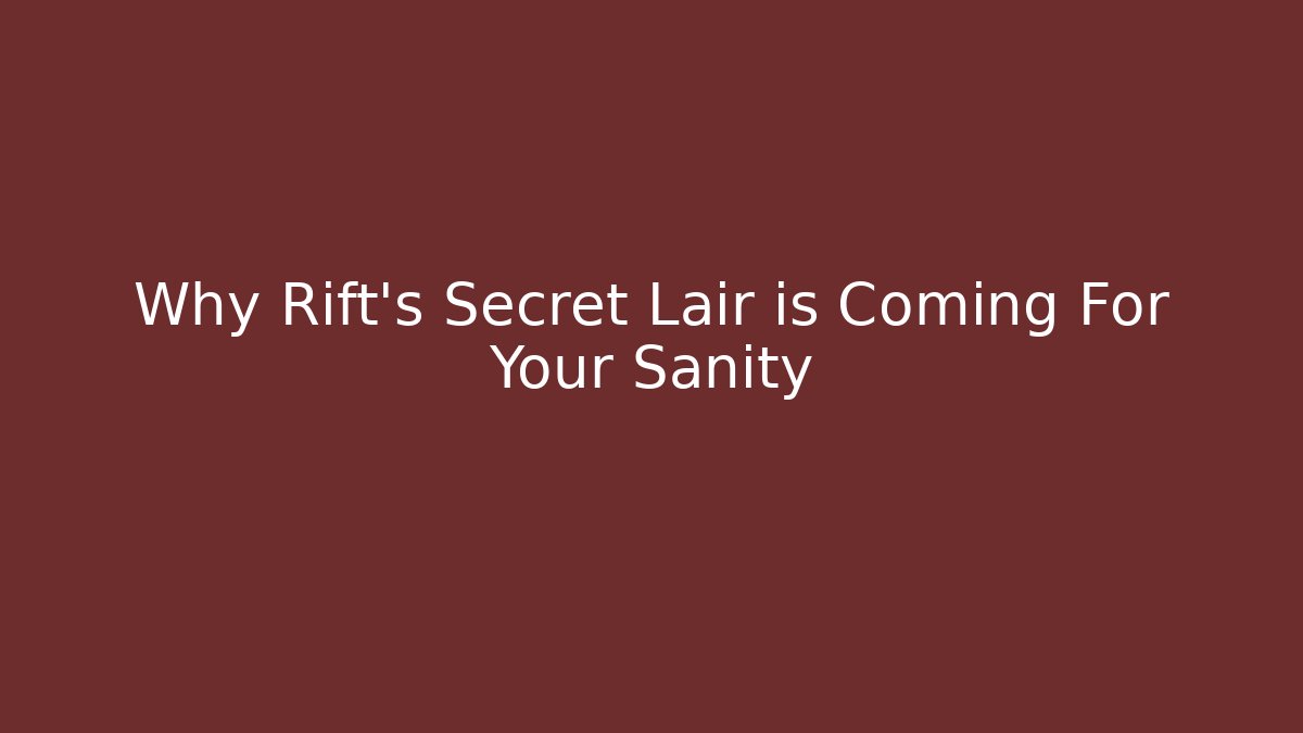 Why Rift's Secret Lair is Coming For Your Sanity