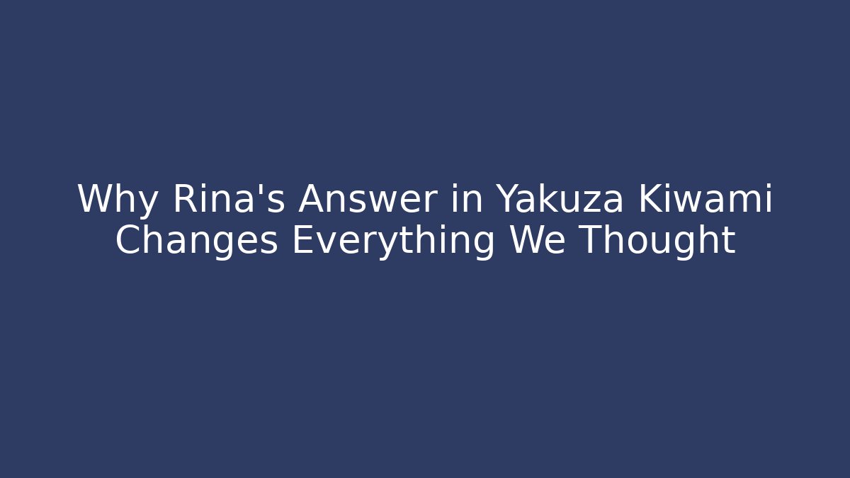 Why Rina's Answer in Yakuza Kiwami Changes Everything We Thought - Create More Assets