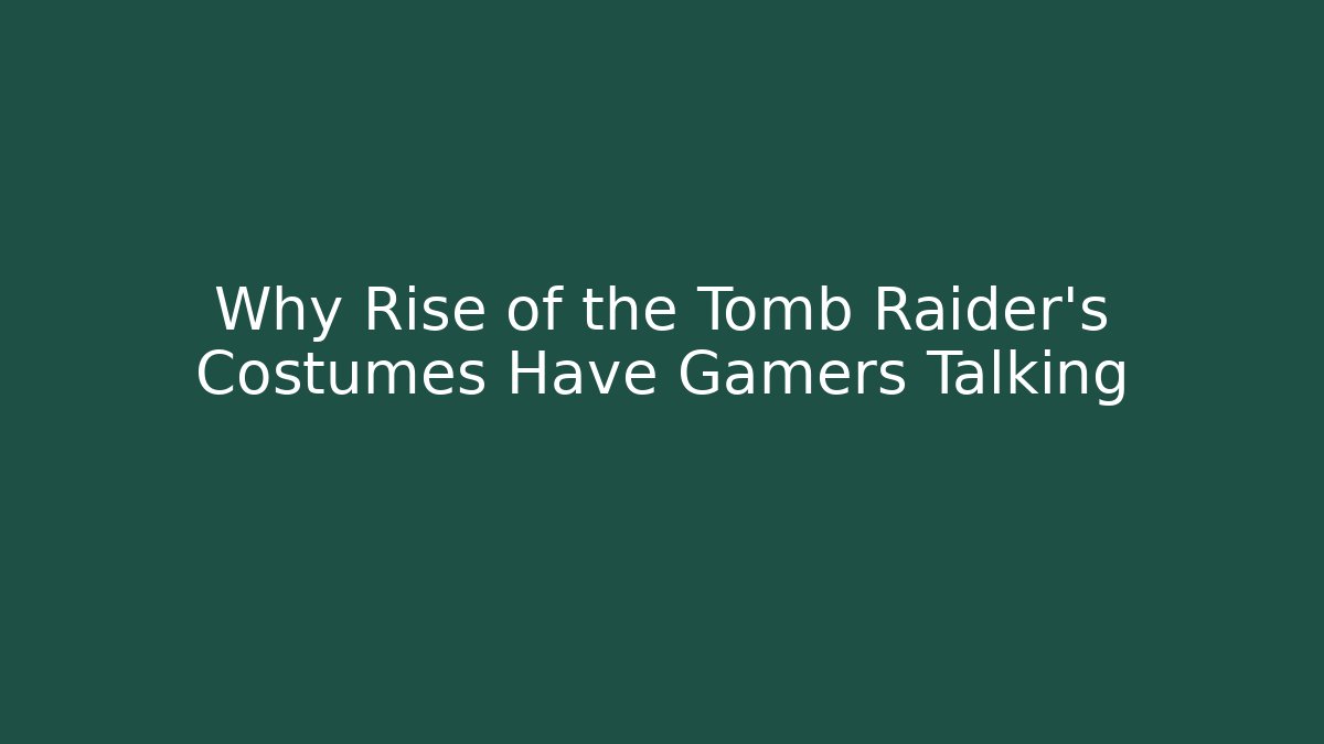 Why Rise of the Tomb Raider's Costumes Have Gamers Talking