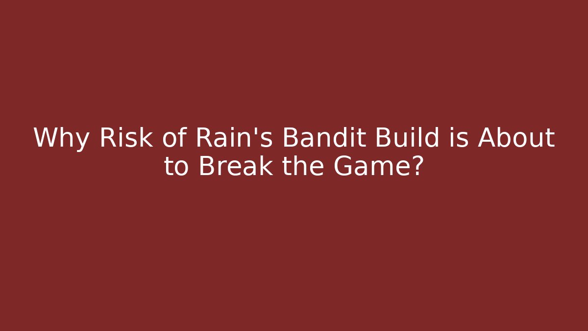 Why Risk of Rain's Bandit Build is About to Break the Game?