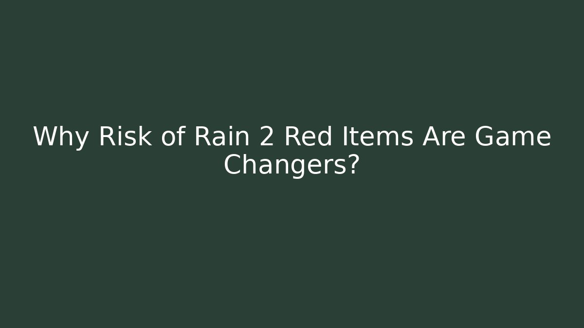 Why Risk of Rain 2 Red Items Are Game Changers?