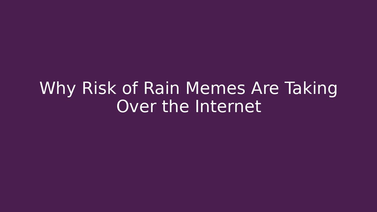 Why Risk of Rain Memes Are Taking Over the Internet