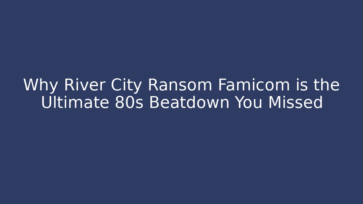 Why River City Ransom Famicom is the Ultimate 80s Beatdown You Missed