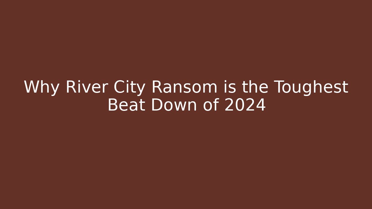 Why River City Ransom is the Toughest Beat Down of 2024
