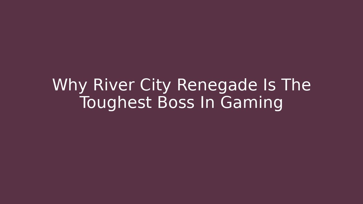 Why River City Renegade Is The Toughest Boss In Gaming