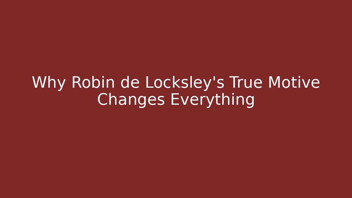 Why Robin de Locksley's True Motive Changes Everything - Create More Assets